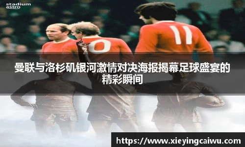 曼联与洛杉矶银河激情对决海报揭幕足球盛宴的精彩瞬间