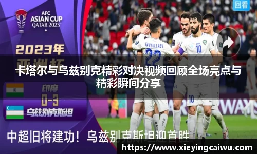 卡塔尔与乌兹别克精彩对决视频回顾全场亮点与精彩瞬间分享