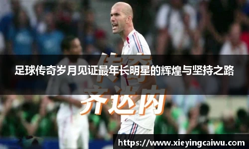 足球传奇岁月见证最年长明星的辉煌与坚持之路