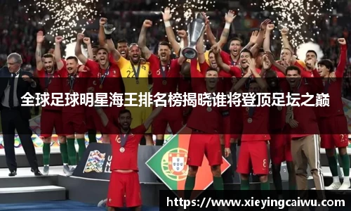 全球足球明星海王排名榜揭晓谁将登顶足坛之巅