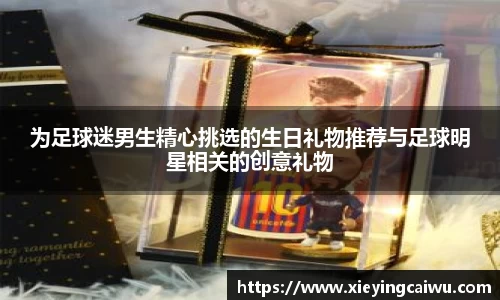 为足球迷男生精心挑选的生日礼物推荐与足球明星相关的创意礼物